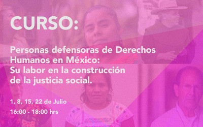 Curso: Personas defensoras de Derechos Humanos en México – Su labor en la construcción de la justicia social