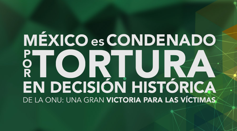 México es condenado por torturas en decisión histórica de la ONU: Una gran victoria para las víctimas