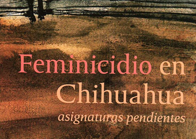 Feminicidio en Chihuahua: Asignaturas Pendientes
