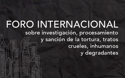 Foro Internacional sobre Investigación, Procesamiento y Sanción de la TORTURA, Tratos Crueles, Inhumanos y Degradantes
