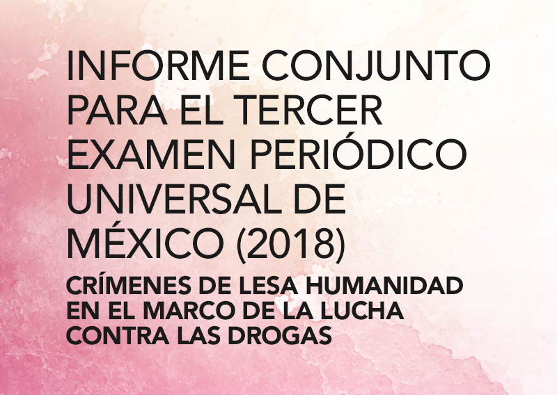 Informe conjunto para tercer EPU de México 2018 – Crímenes de lesa humanidad en el marco de la lucha contra las drogas