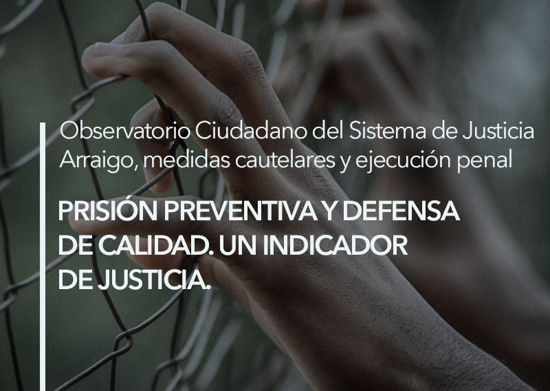 Prisión preventiva y defensa de calidad. Un indicador de justicia. Observatorio Ciudadano del Sistema de Justicia