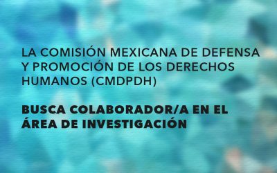 La Comisión Mexicana de Defensa y Promoción de los Derechos Humanos (CMDPDH) busca colaborador/a en el área de Investigación