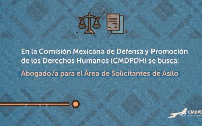 La Comisión Mexicana de Defensa y Promoción de los Derechos Humanos (CMDPDH) busca Abogado/a para el Área de Solicitantes de Asilo
