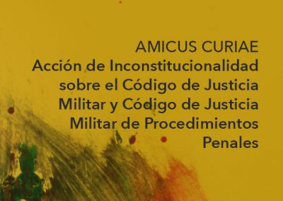 AMICUS CURIAE Acción de Inconstitucionalidad sobre el Código de Justicia Militar y Código de Justicia Militar de Procedimientos