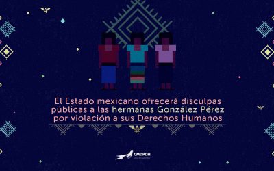 El Estado mexicano ofrecerá disculpas públicas a las Hermanas González Pérez por la violación a sus derechos humanos perpetrados por militares hace 25 años