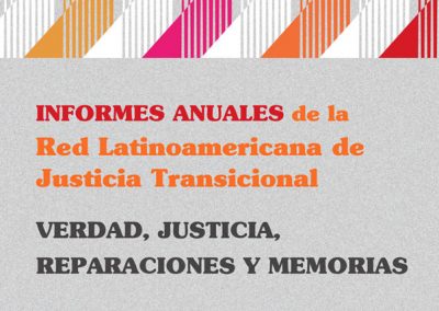 Informes anuales de la Red Latinoamericana de Justicia transicional, verdad, justicia, reparaciones y memoria en Brasil, Chile, Colombia, México y Perú