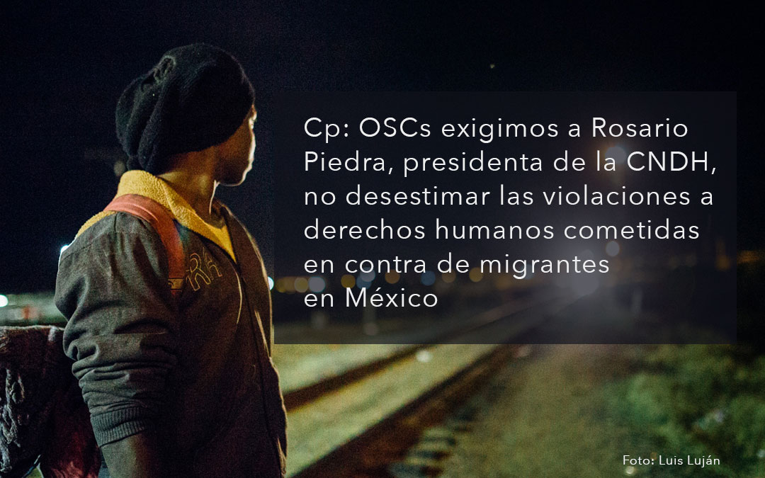 Cp: OSCs exigimos a Rosario Piedra, presidenta de la CNDH, no desestimar las violaciones a derechos humanos cometidas en contra de migrantes en México