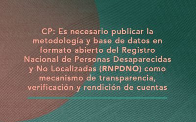 CP: Es necesario publicar la metodología y base de datos en formato abierto del Registro Nacional de Personas Desaparecidas y No Localizadas (RNPDNO) como mecanismo de transparencia, verificación y rendición de cuentas