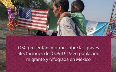 CP: OSC presentan informe sobre las graves afectaciones del COVID-19 en población migrante y refugiada en México