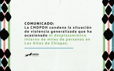La CMDPDH condena la situación de violencia generalizada que ha ocasionado el desplazamiento interno de miles de personas en Los Altos de Chiapas y se une a la exigencia de justicia