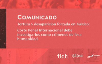 COMUNICADO Tortura y desaparición forzada en México: Corte Penal Internacional debe investigarlos como crímenes de lesa humanidad