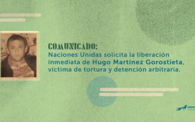 COMUNICADO: NACIONES UNIDAS SOLICITA LA LIBERACIÓN INMEDIATA DE HUGO MARTÍNEZ GOROSTIETA, VÍCTIMA DE TORTURA Y DETENCIÓN ARBITRARIA